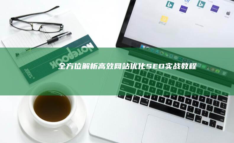 全方位解析：高效网站优化SEO实战教程